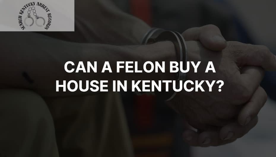 Can a Felon Buy a House in KY?